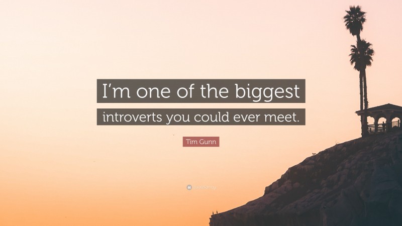 Tim Gunn Quote: “I’m one of the biggest introverts you could ever meet.”