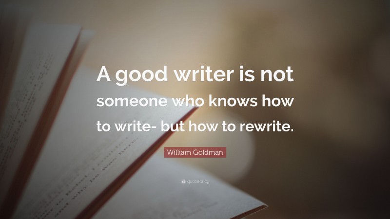 William Goldman Quote: “A good writer is not someone who knows how to ...