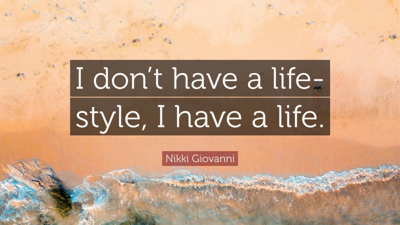 Nikki Giovanni Quote: “I don’t have a life-style, I have a life.”