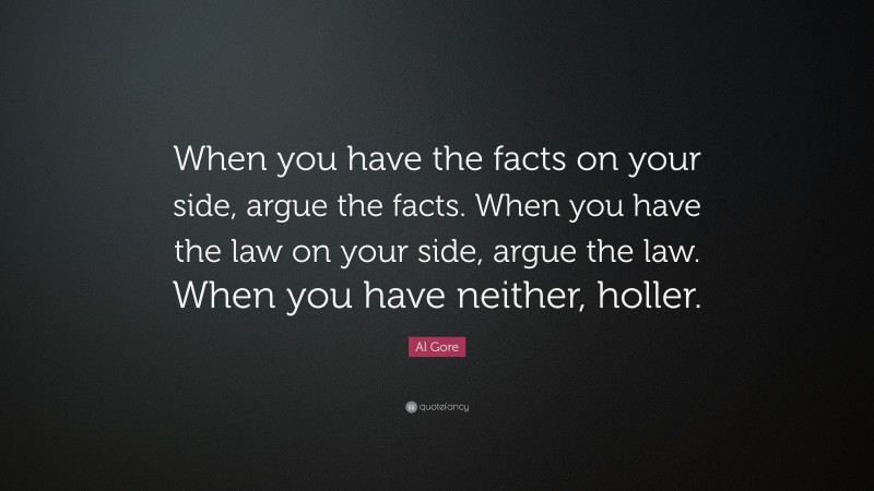 Al Gore Quote: “When you have the facts on your side, argue the facts ...