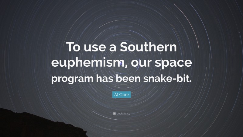 Al Gore Quote: “To use a Southern euphemism, our space program has been snake-bit.”