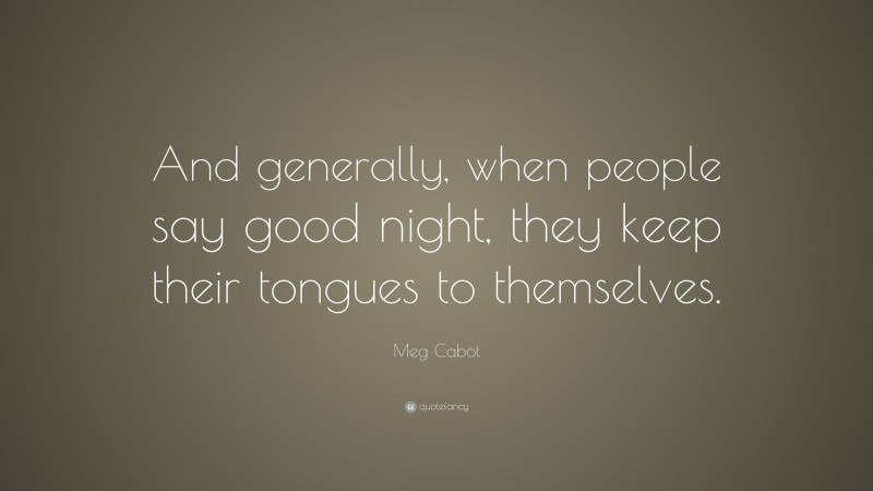 Meg Cabot Quote: “And generally, when people say good night, they keep their tongues to themselves.”