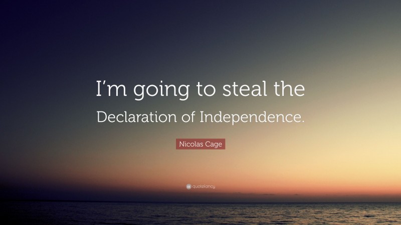 Nicolas Cage Quote: “I’m going to steal the Declaration of Independence.”