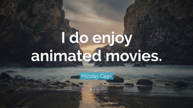 Nicolas Cage Quote: “I do enjoy animated movies.”