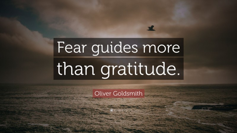 Oliver Goldsmith Quote: “Fear guides more than gratitude.”