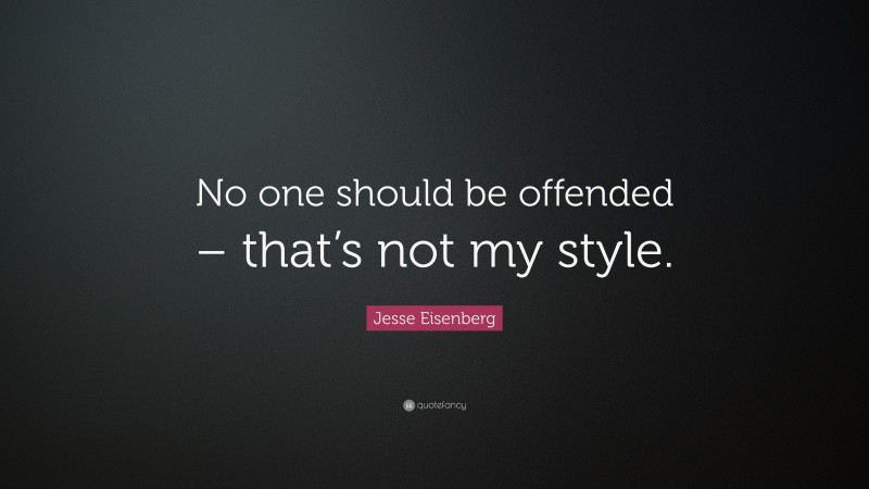 Jesse Eisenberg Quote: “No one should be offended – that’s not my style.”
