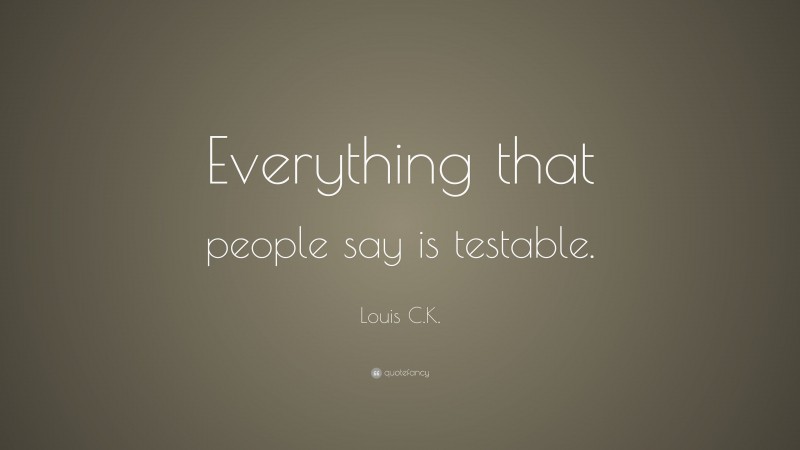 Louis C.K. Quote: “Everything that people say is testable.”