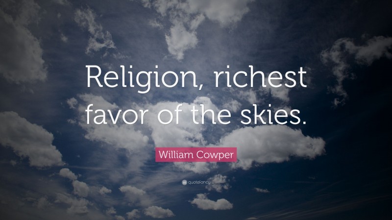 William Cowper Quote: “Religion, richest favor of the skies.”
