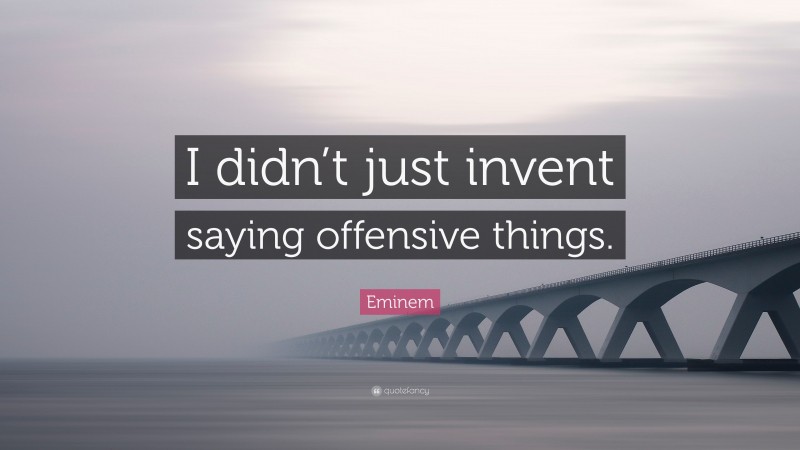 Eminem Quote: “I didn’t just invent saying offensive things.”