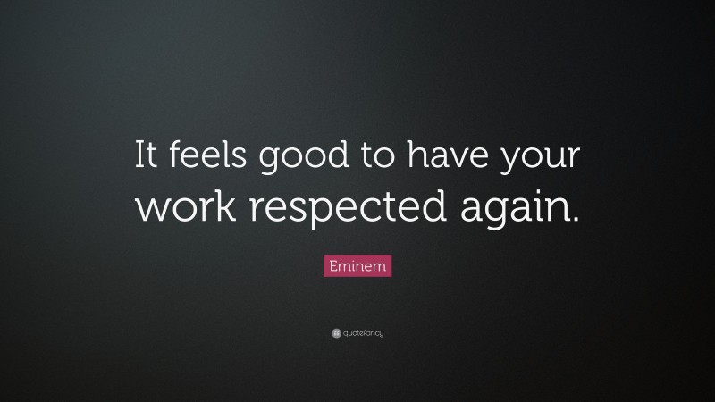 Eminem Quote: “It feels good to have your work respected again.”
