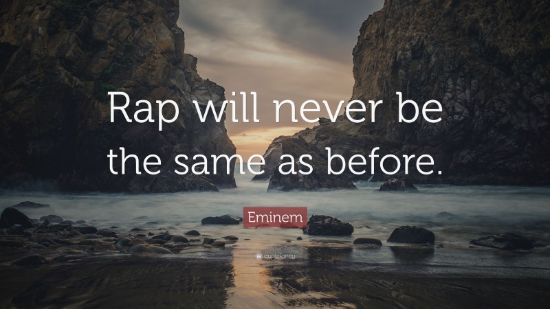 Eminem Quote: “Rap will never be the same as before.”