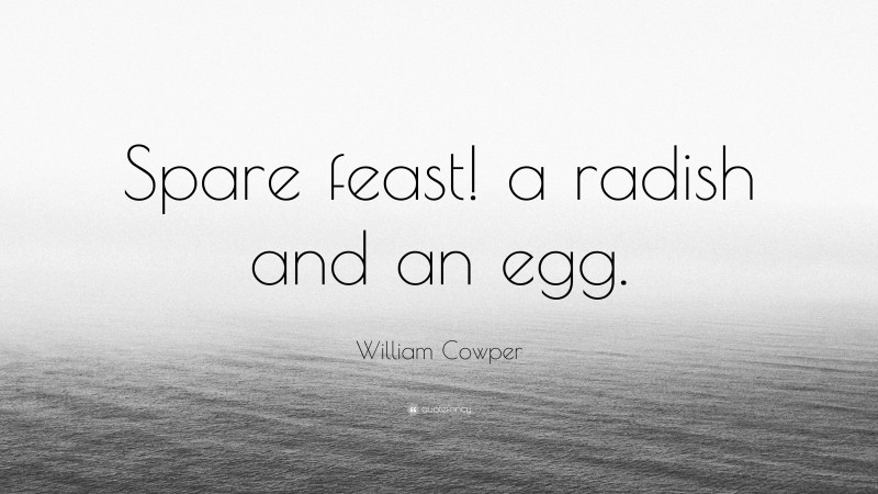 William Cowper Quote: “Spare feast! a radish and an egg.”
