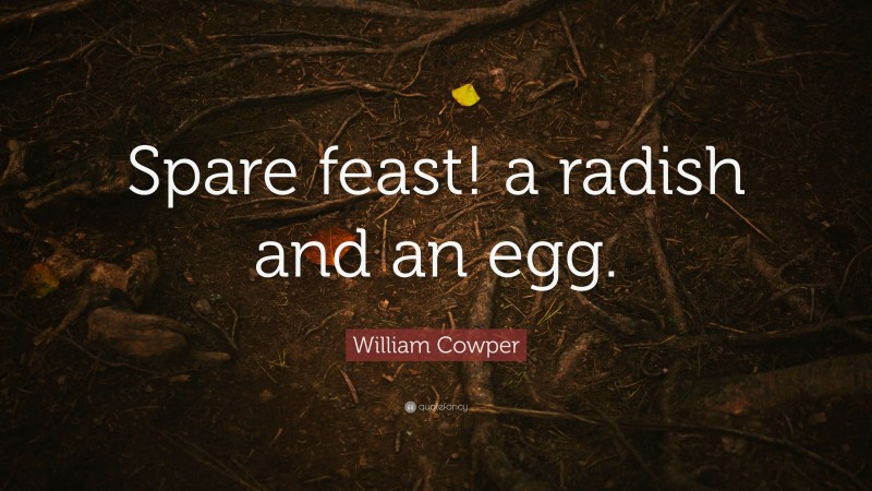 William Cowper Quote: “Spare feast! a radish and an egg.”
