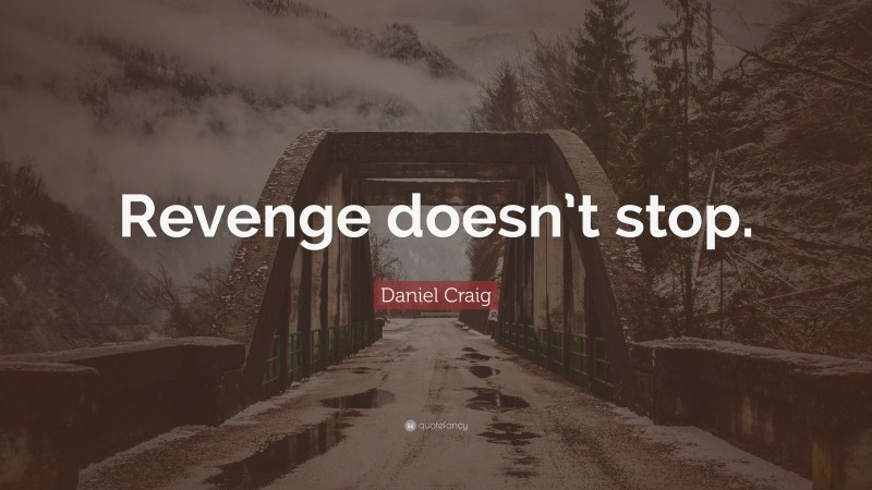 Daniel Craig Quote: “Revenge doesn’t stop.”