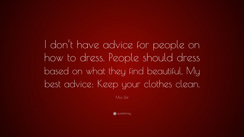 Mos Def Quote: “I don’t have advice for people on how to dress. People should dress based on what they find beautiful. My best advice: Keep your clothes clean.”