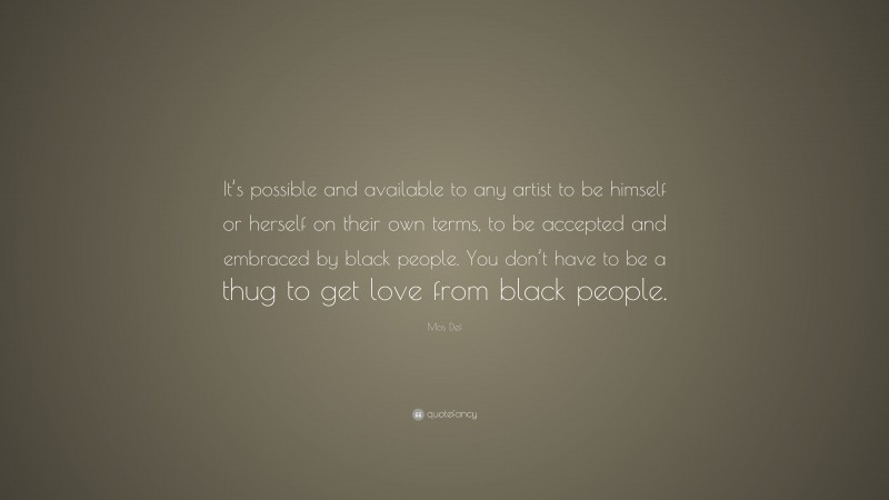 Mos Def Quote: “It’s possible and available to any artist to be himself or herself on their own terms, to be accepted and embraced by black people. You don’t have to be a thug to get love from black people.”