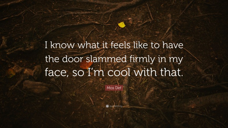 Mos Def Quote: “I know what it feels like to have the door slammed firmly in my face, so I’m cool with that.”