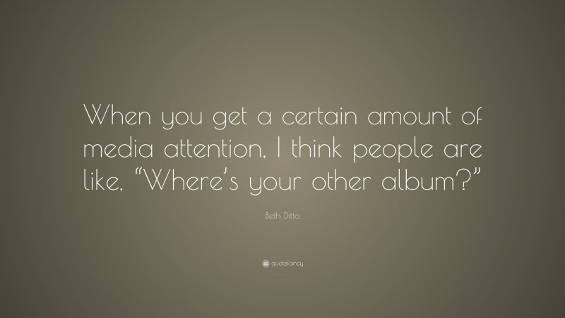 Beth Ditto Quote: “When you get a certain amount of media attention, I think people are like, “Where’s your other album?””