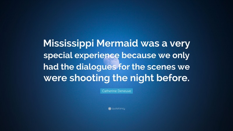 Catherine Deneuve Quote: “Mississippi Mermaid was a very special experience because we only had the dialogues for the scenes we were shooting the night before.”