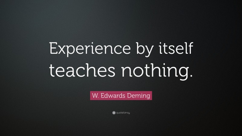 W. Edwards Deming Quote: “Experience by itself teaches nothing.”