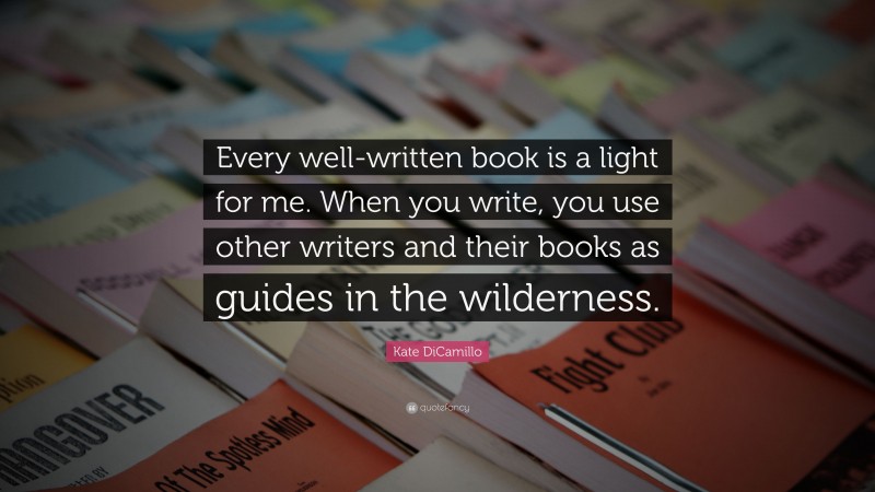 Kate DiCamillo Quote: “Every well-written book is a light for me. When ...