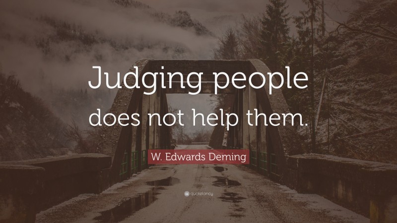 W. Edwards Deming Quote: “Judging people does not help them.”