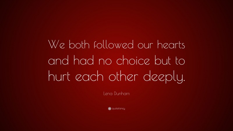Lena Dunham Quote: “We both followed our hearts and had no choice but to hurt each other deeply.”