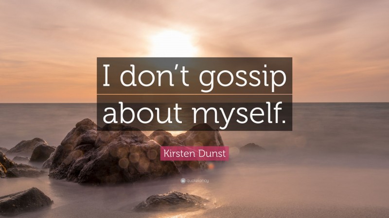 Kirsten Dunst Quote: “I don’t gossip about myself.”