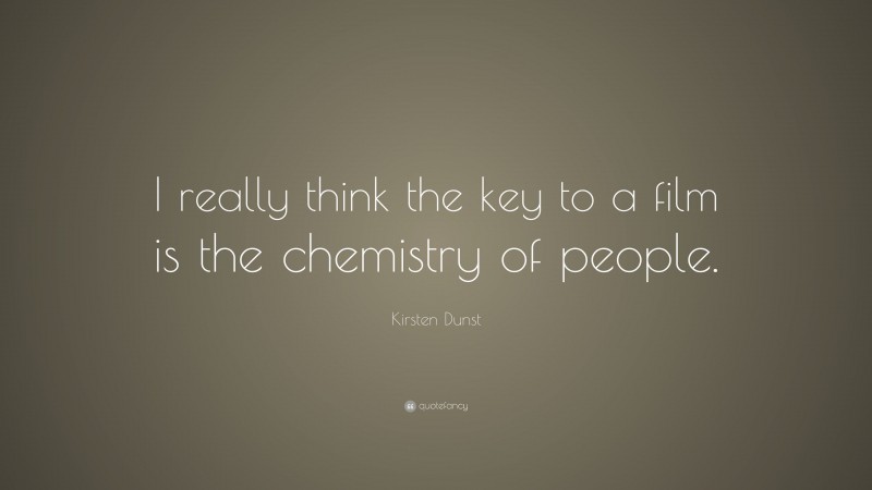Kirsten Dunst Quote: “I really think the key to a film is the chemistry of people.”
