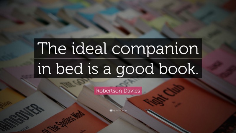 Robertson Davies Quote: “The ideal companion in bed is a good book.”
