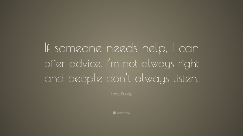 Tony Dungy Quote: “If someone needs help, I can offer advice. I’m not always right and people don’t always listen.”
