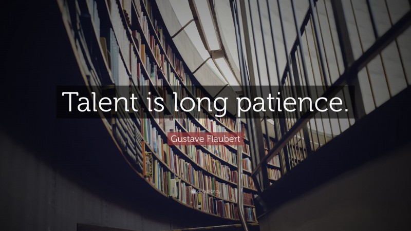 Gustave Flaubert Quote: “Talent is long patience.”