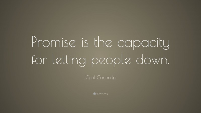 Cyril Connolly Quote: “Promise is the capacity for letting people down.”