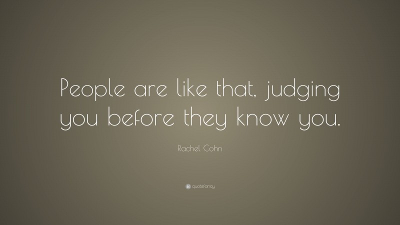 Rachel Cohn Quote: “People are like that, judging you before they know you.”