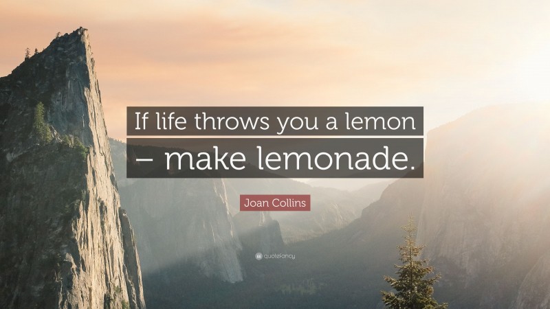 Joan Collins Quote: “If life throws you a lemon – make lemonade.”