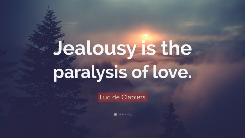 Luc de Clapiers Quote: “Jealousy is the paralysis of love.”