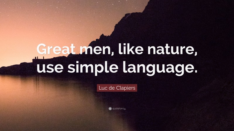 Luc de Clapiers Quote: “Great men, like nature, use simple language.”