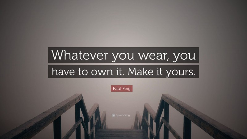 Paul Feig Quote: “Whatever you wear, you have to own it. Make it yours.”