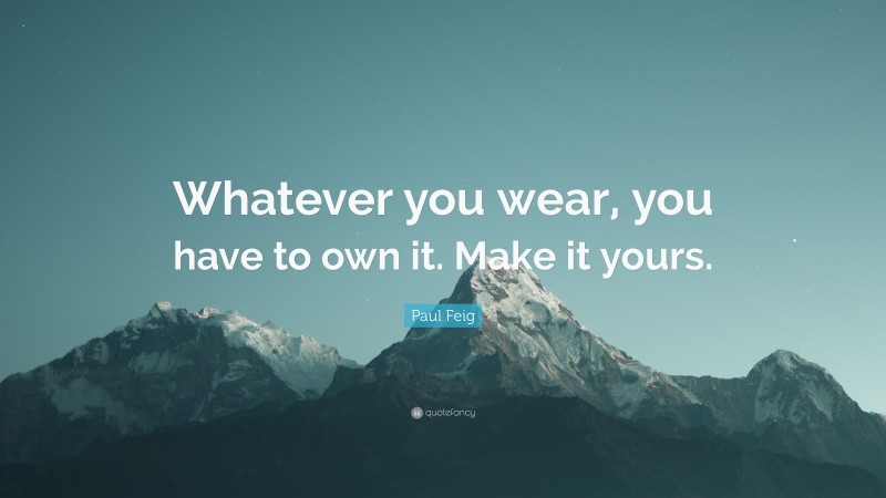 Paul Feig Quote: “Whatever you wear, you have to own it. Make it yours.”