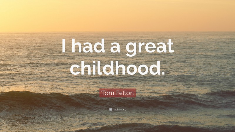 Tom Felton Quote: “I had a great childhood.”