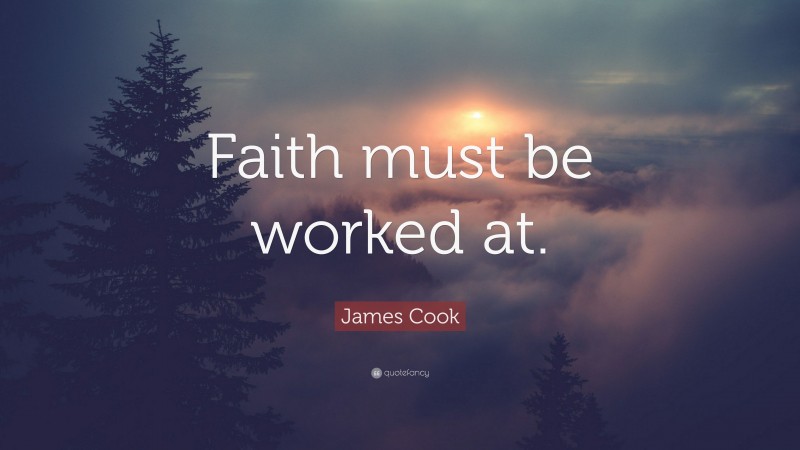 James Cook Quote: “Faith must be worked at.”
