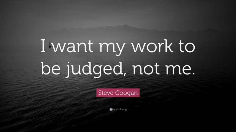 Steve Coogan Quote: “I want my work to be judged, not me.”