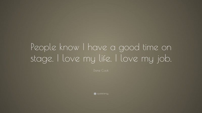 Dane Cook Quote: “People know I have a good time on stage. I love my life. I love my job.”