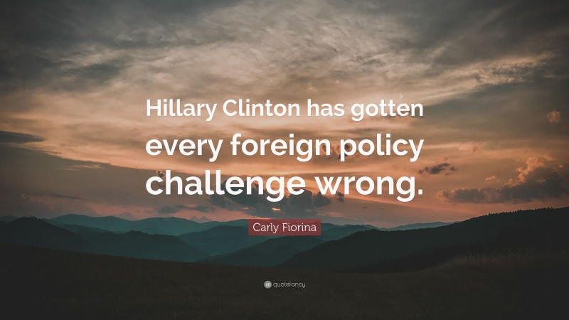 Carly Fiorina Quote: “Hillary Clinton has gotten every foreign policy challenge wrong.”
