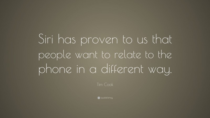 Tim Cook Quote: “Siri has proven to us that people want to relate to the phone in a different way.”