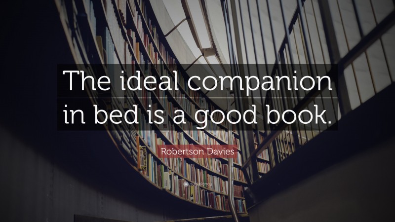 Robertson Davies Quote: “The ideal companion in bed is a good book.”