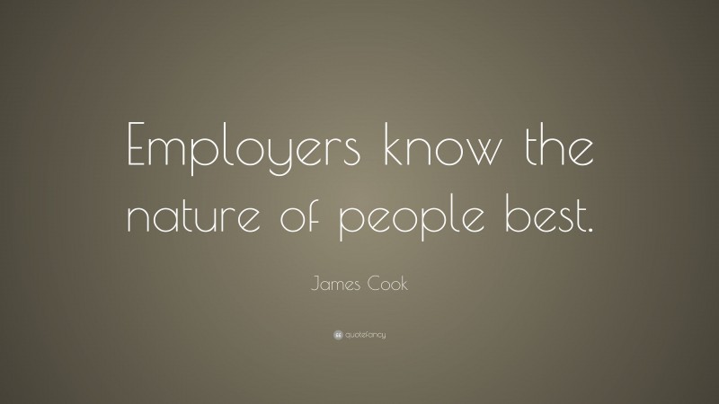 James Cook Quote: “Employers know the nature of people best.”