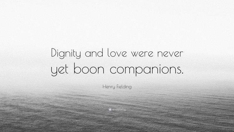 Henry Fielding Quote: “Dignity and love were never yet boon companions.”