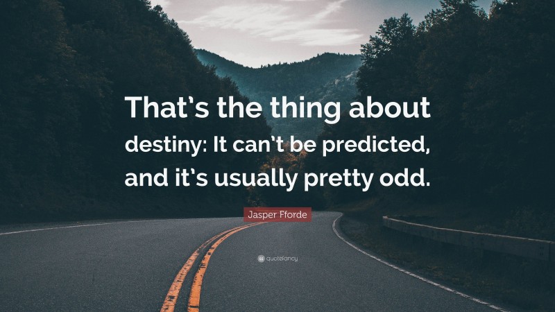 Jasper Fforde Quote: “That’s the thing about destiny: It can’t be predicted, and it’s usually pretty odd.”