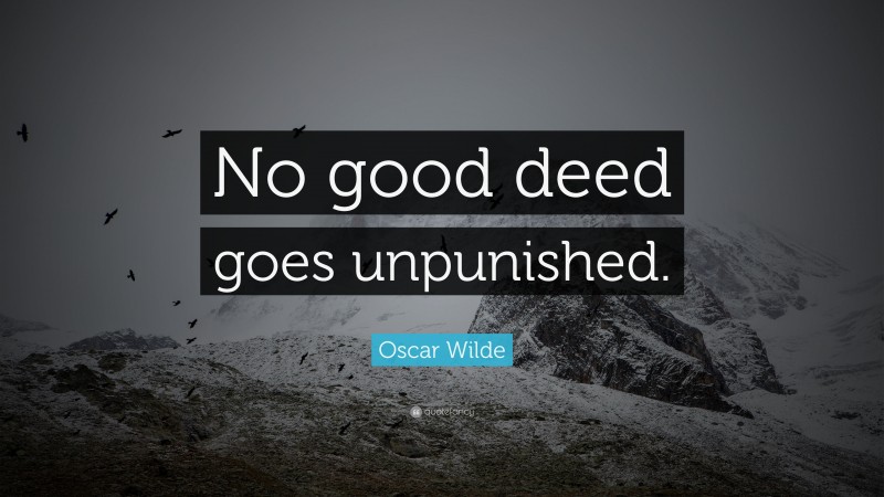 Oscar Wilde Quote: “No good deed goes unpunished.”